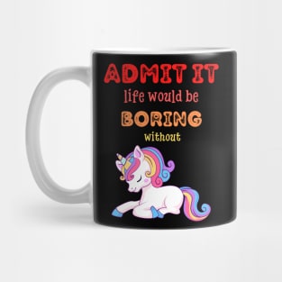 Admit it - Life would be boring without UNICORNS, T-shirt, Pjama Mug